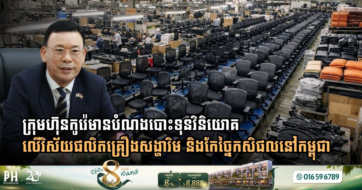 ក្រុមហ៊ុនកូរ៉េមានបំណងបោះទុនវិនិយោគលើរោងចក្រផលិតគ្រឿងសង្ហារិម និងកែច្នៃកសិផលនៅកម្ពុជា