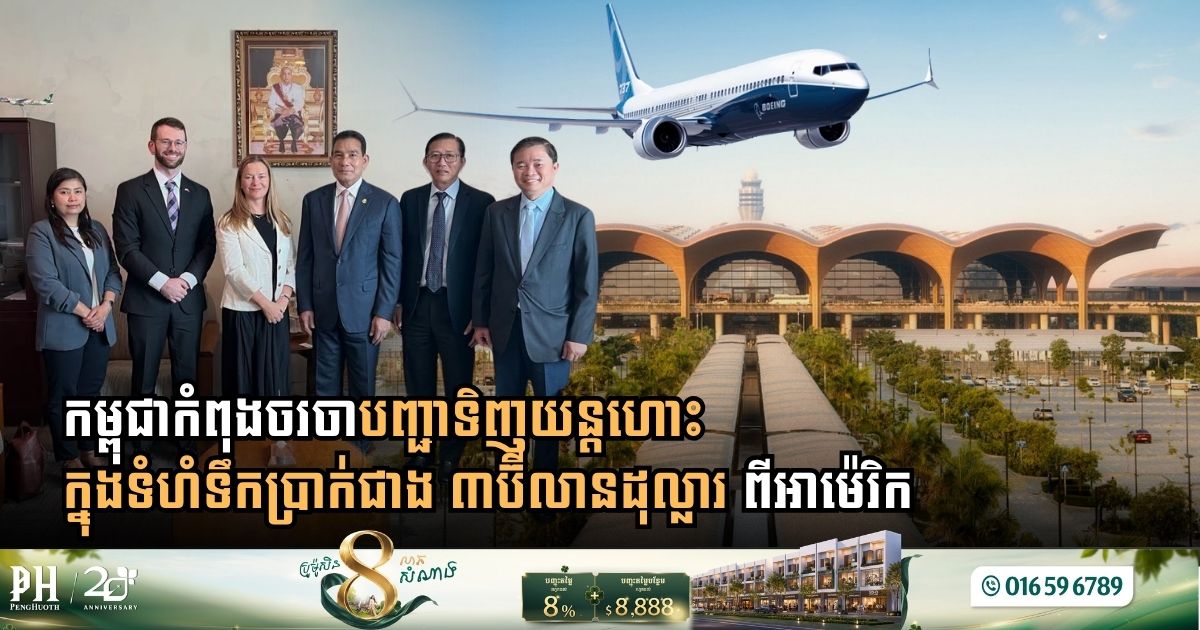 កម្ពុជា-អាម៉េរិកឈានដល់កម្រិតកំពូលថ្មី ខណៈកម្ពុជាកំពុងចរចាបញ្ជាទិញយន្តហោះក្នុងទំហំទឹកប្រាក់ជាង ៣ប៊ីលានដុល្លារ