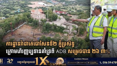 ក្រសួងធនធានទឹក និងធនាគារអភិវឌ្ឍន៍អាស៊ី ចុះពិនិត្យវឌ្ឍនភាពការដ្ឋានរ៉ាដាតេជោសែនទី២ នៅភ្នំប្រសិទ្ធ សម្រេចបាន ២៦,៣%